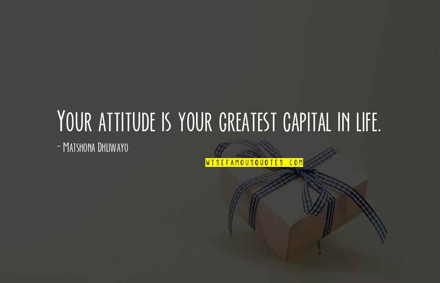 Leduff Auto Quotes By Matshona Dhliwayo: Your attitude is your greatest capital in life.