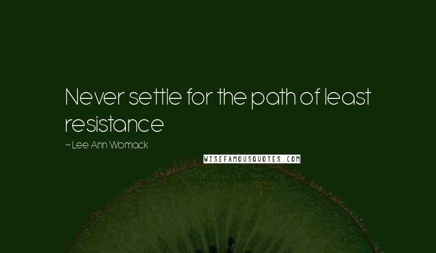 Lee Ann Womack quotes: Never settle for the path of least resistance