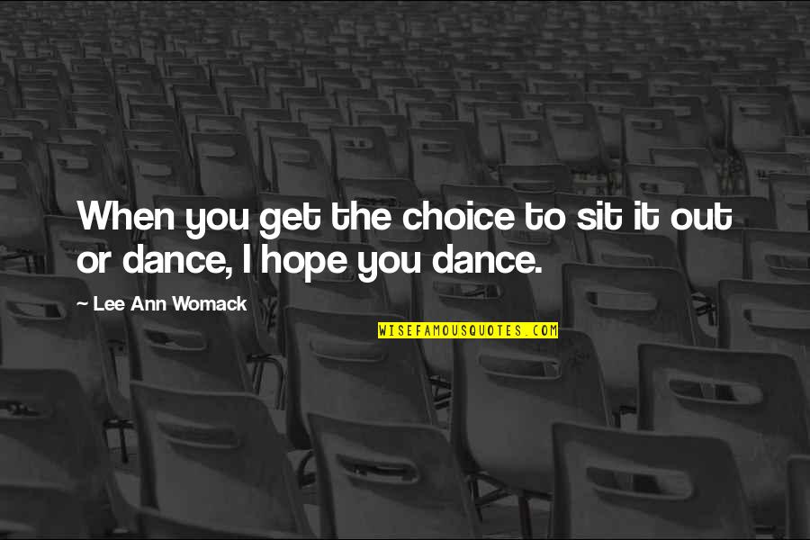 Lee Ann Womack Quotes By Lee Ann Womack: When you get the choice to sit it Lee Ann Womack Quotes By Lee Ann Womack: When you get the choice to sit it