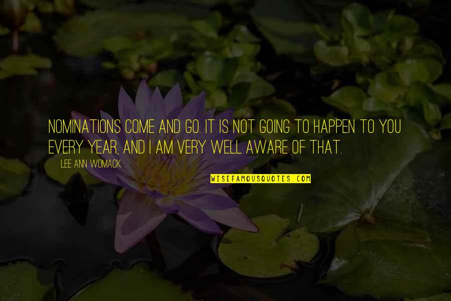 Lee Ann Womack Quotes By Lee Ann Womack: Nominations come and go. It is not going Lee Ann Womack Quotes By Lee Ann Womack: Nominations come and go. It is not going