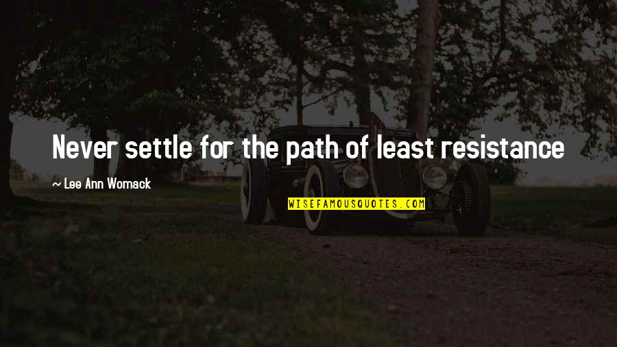 Lee Ann Womack Quotes By Lee Ann Womack: Never settle for the path of least resistance Lee Ann Womack Quotes By Lee Ann Womack: Never settle for the path of least resistance