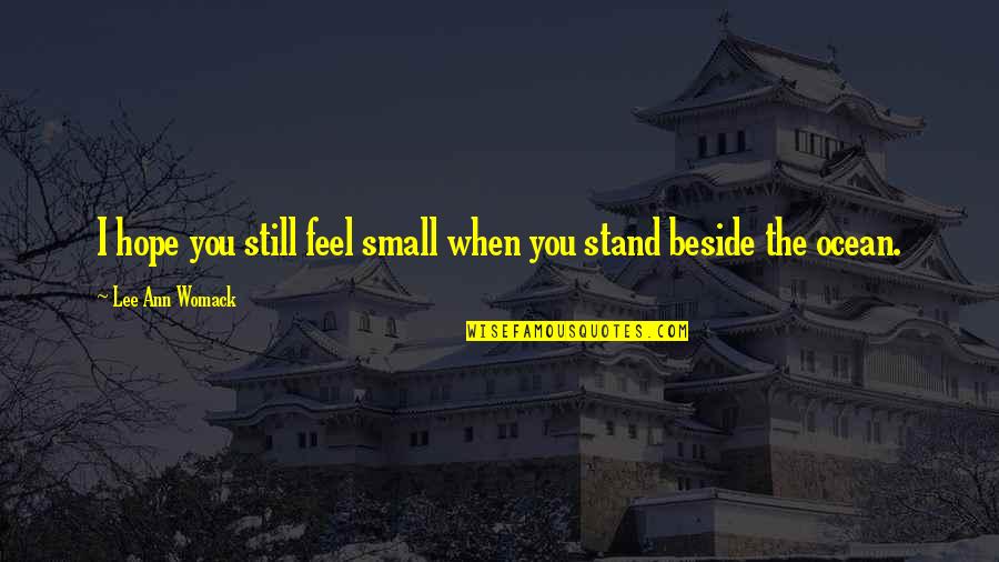 Lee Ann Womack Quotes By Lee Ann Womack: I hope you still feel small when you