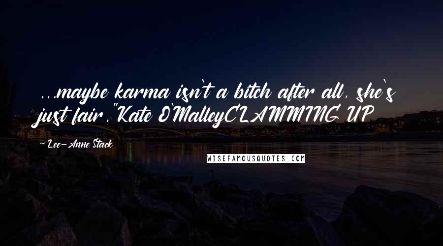 Lee-Anne Stack quotes: ...maybe karma isn't a bitch after all, she's just fair."Kate O'MalleyCLAMMING UP