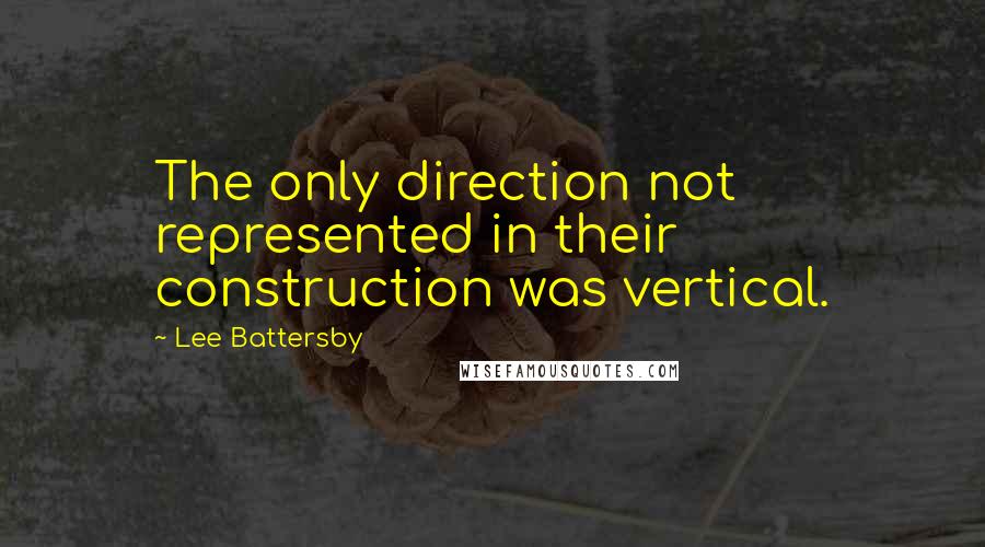 Lee Battersby quotes: The only direction not represented in their construction was vertical.