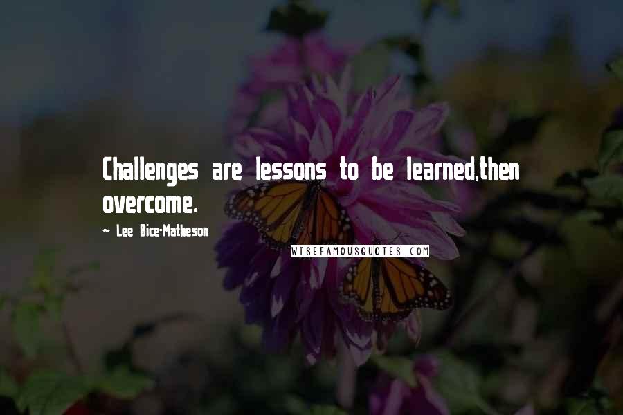 Lee Bice-Matheson quotes: Challenges are lessons to be learned,then overcome.