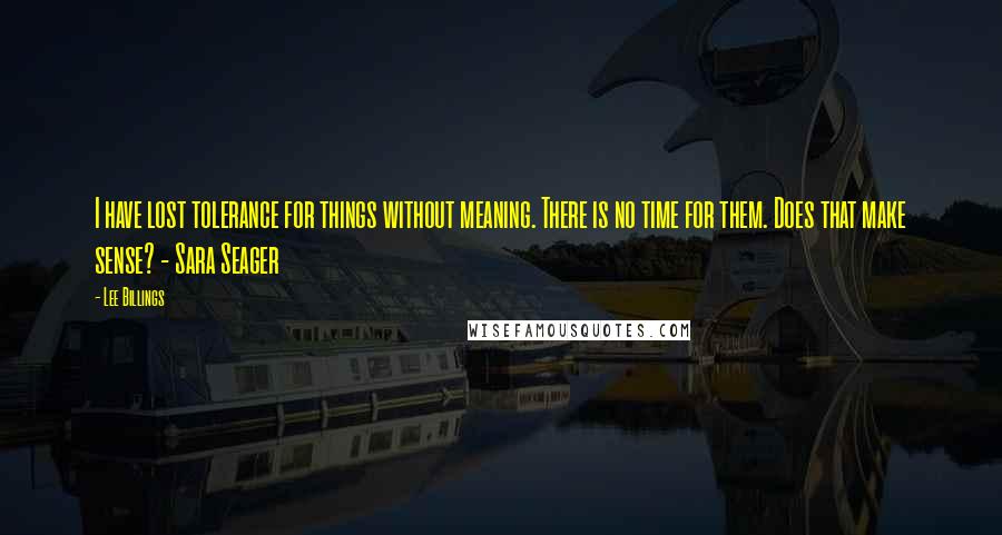 Lee Billings quotes: I have lost tolerance for things without meaning. There is no time for them. Does that make sense? - Sara Seager