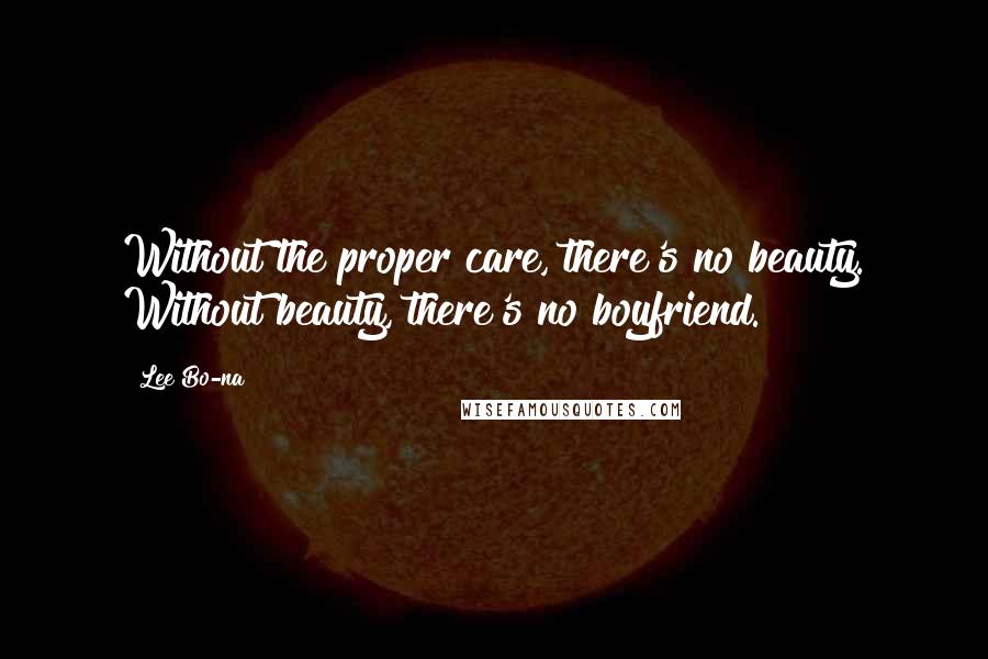 Lee Bo-na quotes: Without the proper care, there's no beauty. Without beauty, there's no boyfriend.