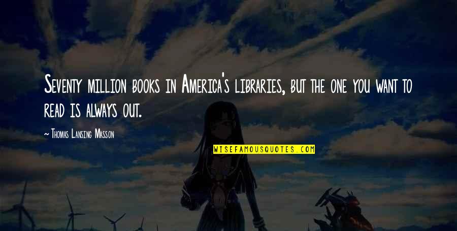 Lee Boardman Quotes By Thomas Lansing Masson: Seventy million books in America's libraries, but the