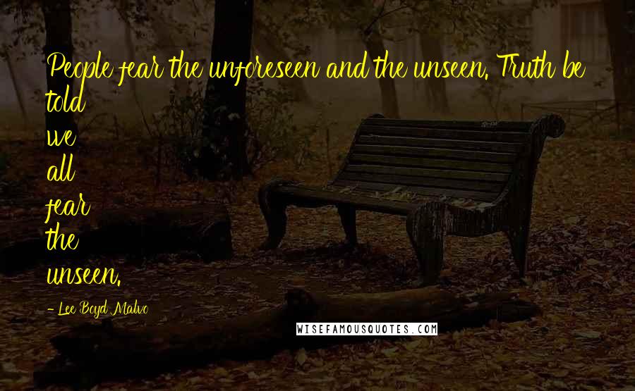 Lee Boyd Malvo quotes: People fear the unforeseen and the unseen. Truth be told we all fear the unseen.