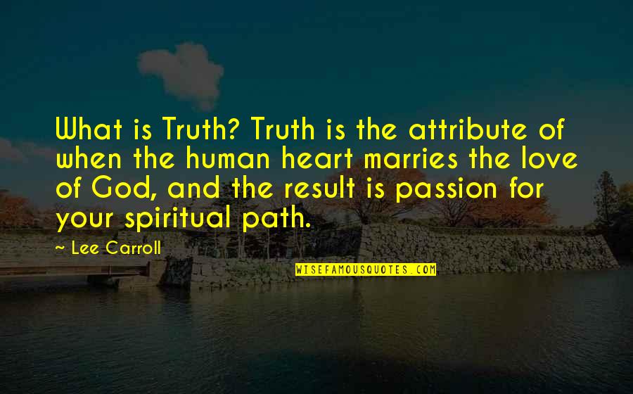 Lee Carroll Quotes By Lee Carroll: What is Truth? Truth is the attribute of