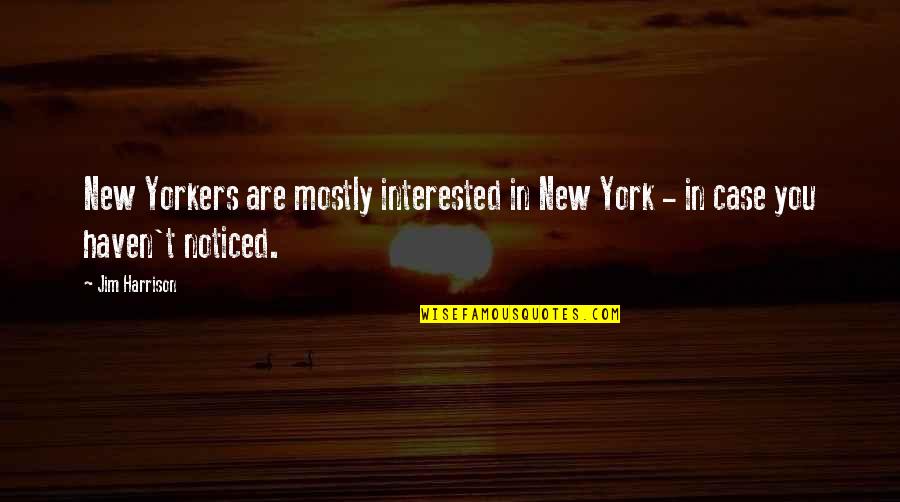 Lee Chi Hoon Quotes By Jim Harrison: New Yorkers are mostly interested in New York
