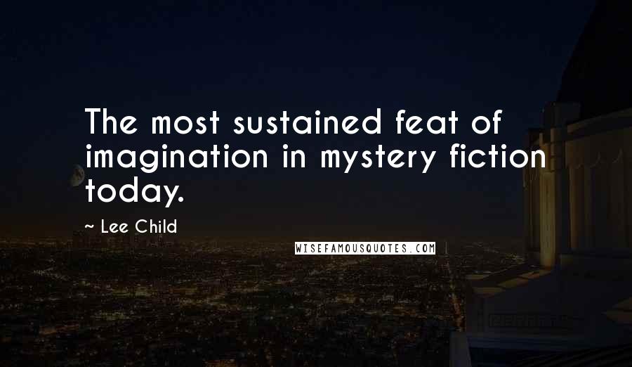 Lee Child quotes: The most sustained feat of imagination in mystery fiction today.