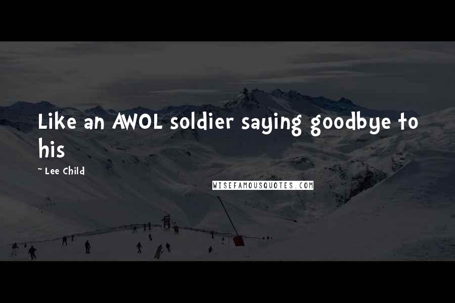 Lee Child quotes: Like an AWOL soldier saying goodbye to his