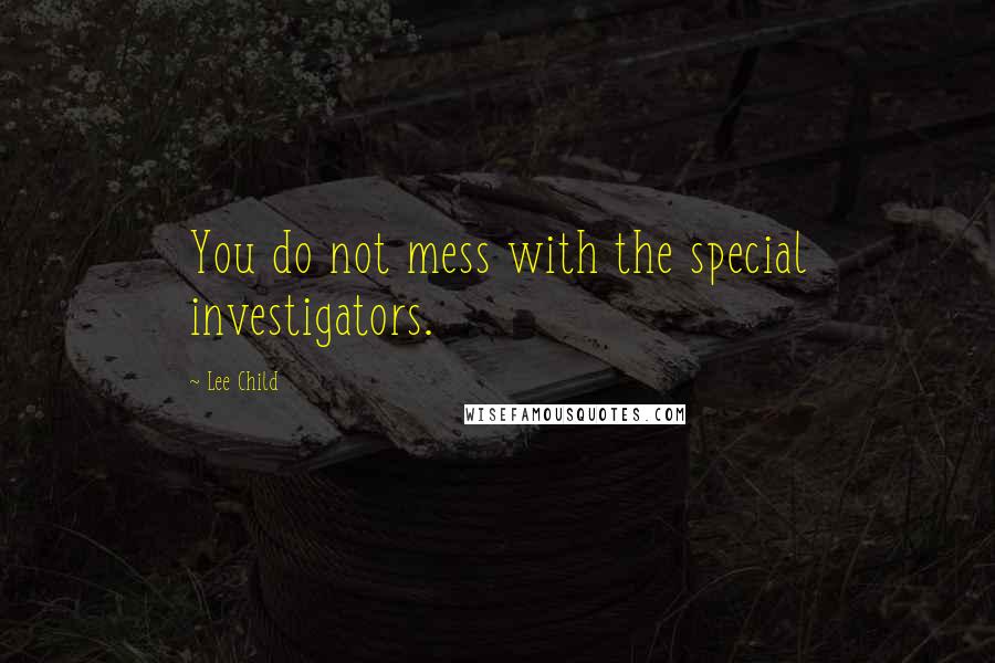 Lee Child quotes: You do not mess with the special investigators.