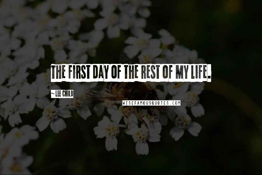 Lee Child quotes: The first day of the rest of my life.