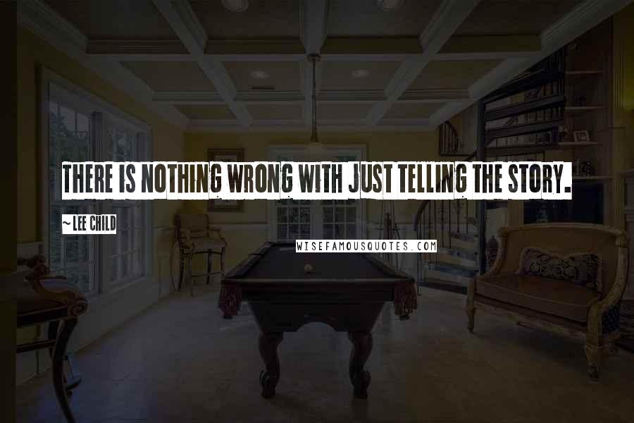 Lee Child quotes: There is nothing wrong with just telling the story.