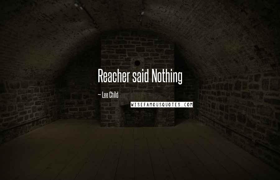 Lee Child quotes: Reacher said Nothing