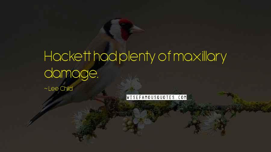 Lee Child quotes: Hackett had plenty of maxillary damage.