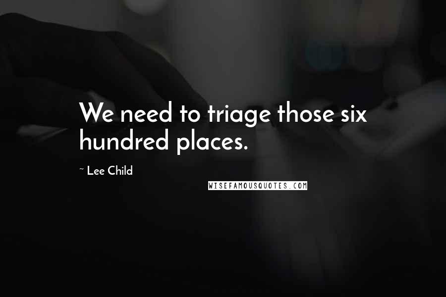 Lee Child quotes: We need to triage those six hundred places.