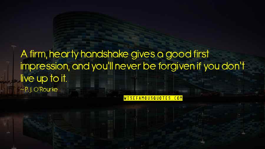 Lee Chong Wei Inspirational Quotes By P. J. O'Rourke: A firm, hearty handshake gives a good first
