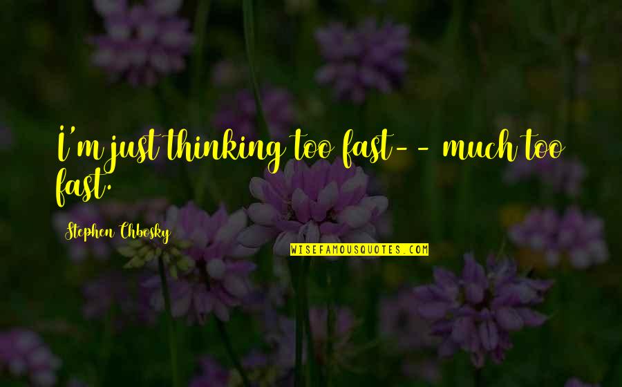 Lee Chong Wei Quotes By Stephen Chbosky: I'm just thinking too fast-- much too fast.