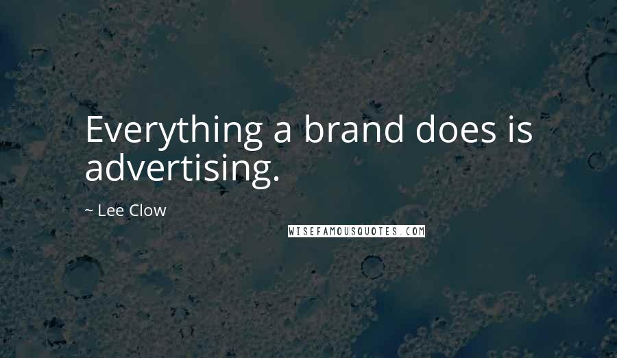 Lee Clow quotes: Everything a brand does is advertising.