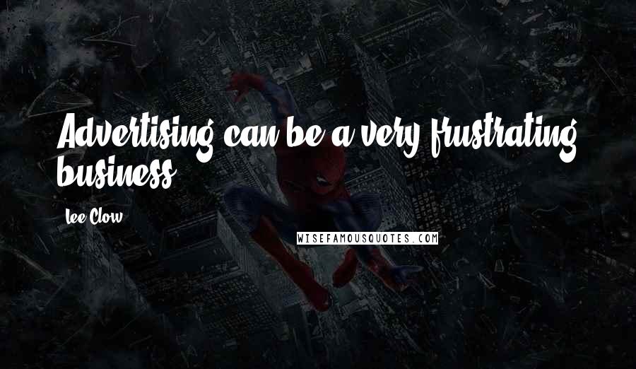 Lee Clow quotes: Advertising can be a very frustrating business.