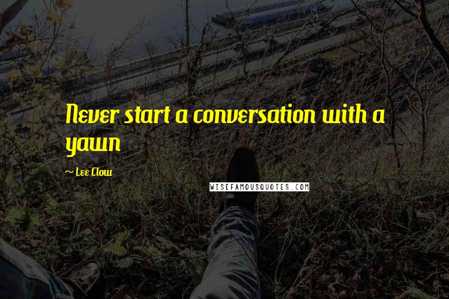 Lee Clow quotes: Never start a conversation with a yawn