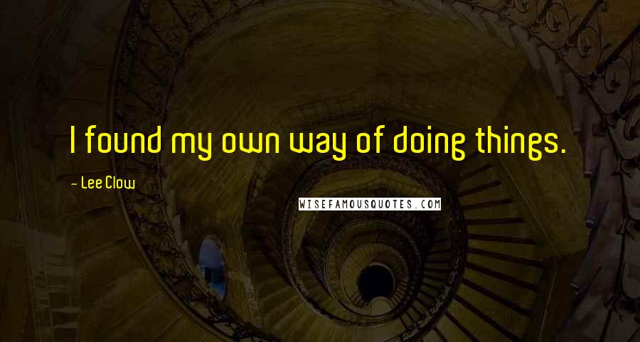 Lee Clow quotes: I found my own way of doing things.