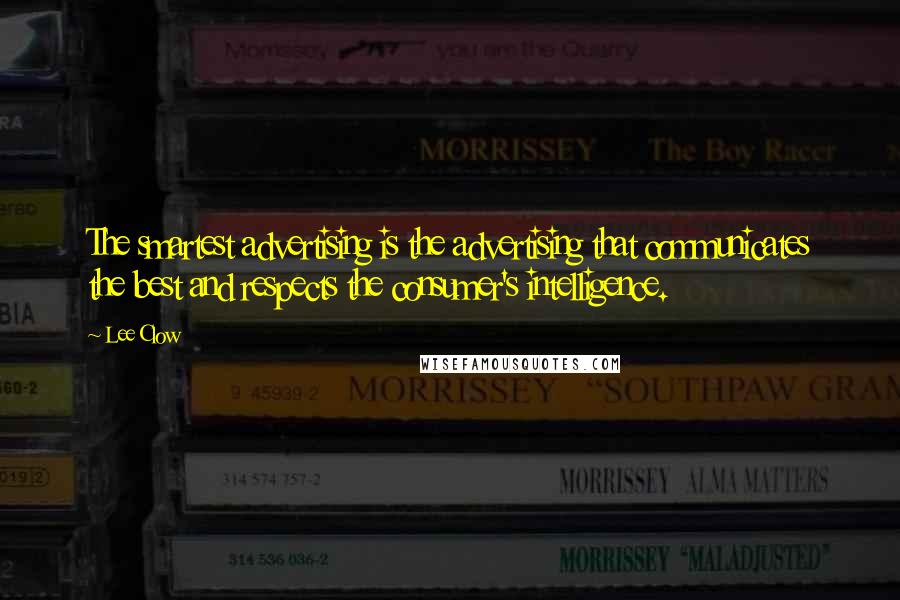 Lee Clow quotes: The smartest advertising is the advertising that communicates the best and respects the consumer's intelligence.