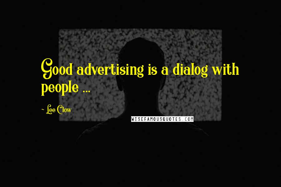 Lee Clow quotes: Good advertising is a dialog with people ...