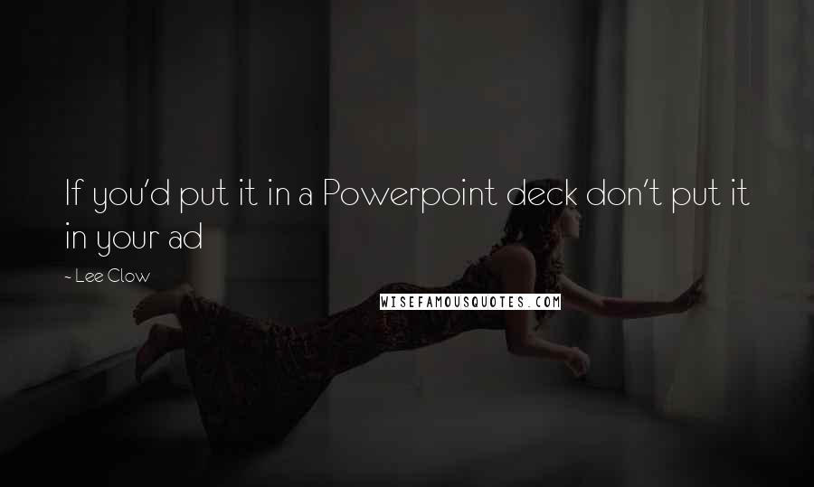 Lee Clow quotes: If you'd put it in a Powerpoint deck don't put it in your ad