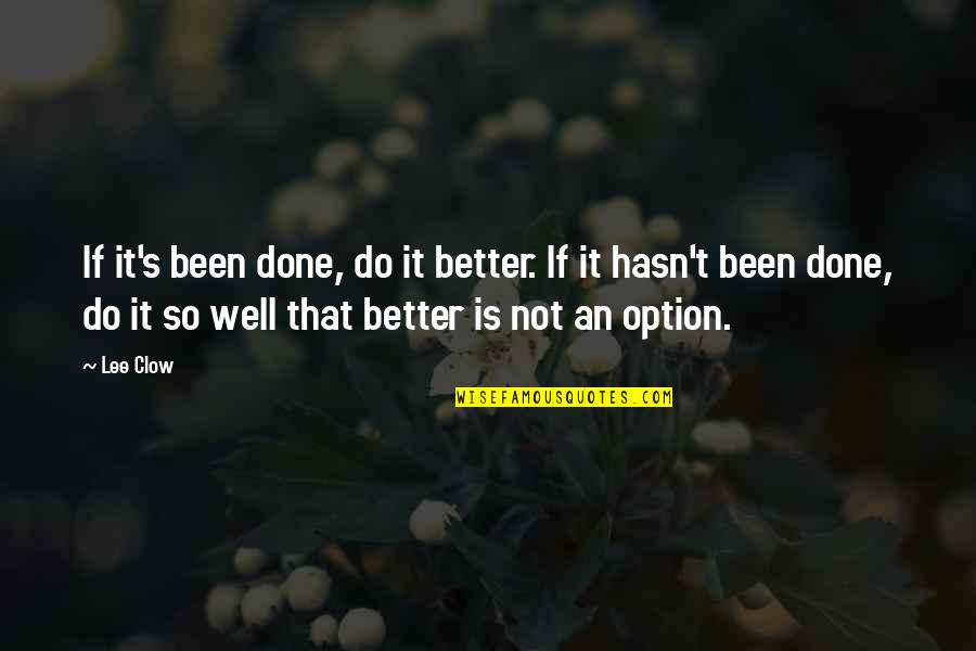 Lee Clow Quotes By Lee Clow: If it's been done, do it better. If Lee Clow Quotes By Lee Clow: If it's been done, do it better. If