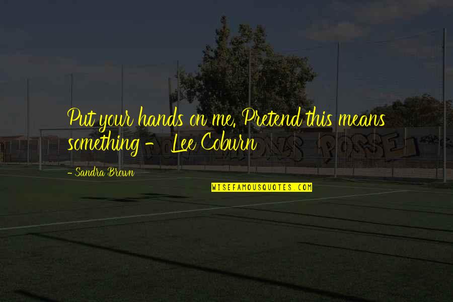 Lee Coburn Quotes By Sandra Brown: Put your hands on me. Pretend this means