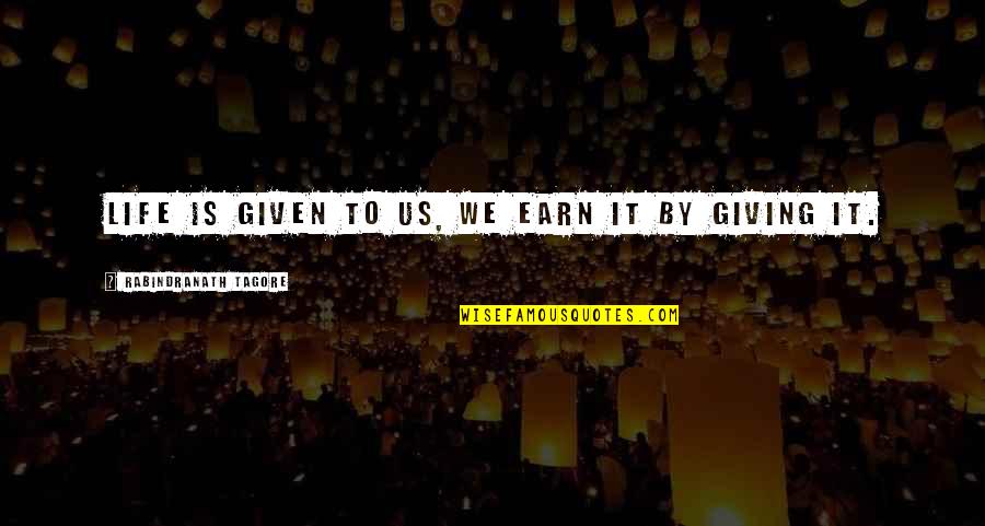 Lee Crockett Quotes By Rabindranath Tagore: Life is given to us, we earn it Lee Crockett Quotes By Rabindranath Tagore: Life is given to us, we earn it