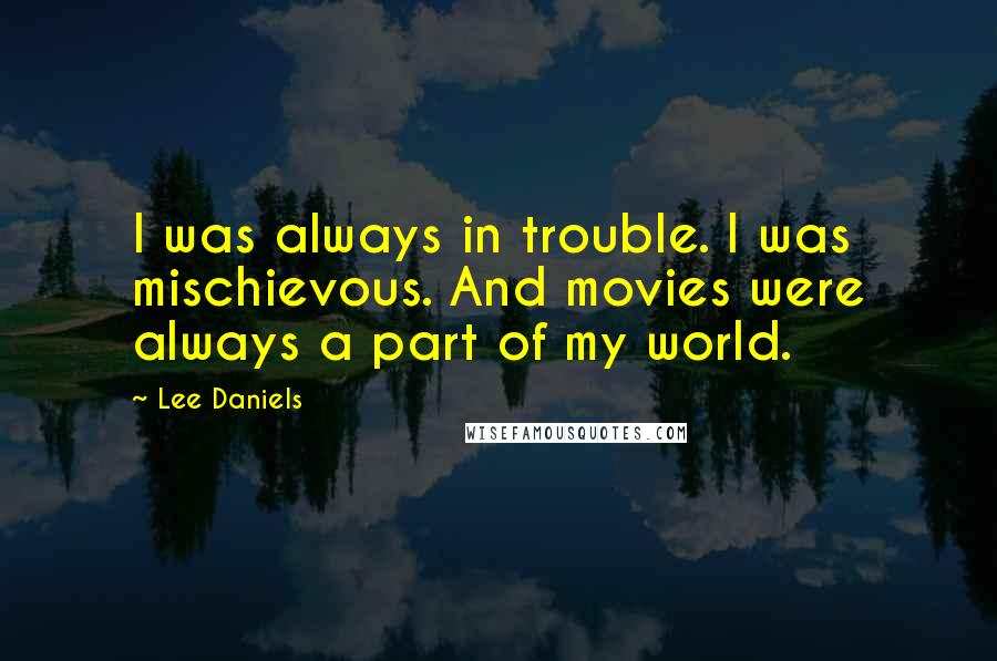 Lee Daniels quotes: I was always in trouble. I was mischievous. And movies were always a part of my world.