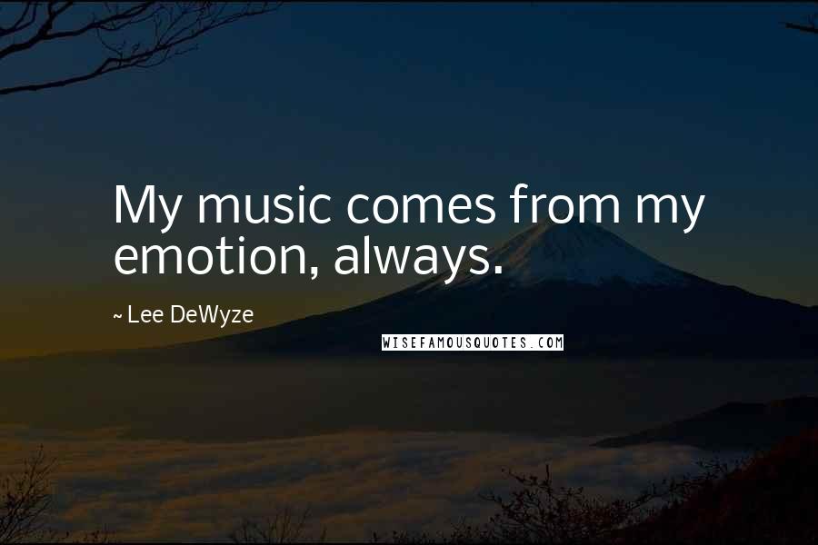 Lee DeWyze quotes: My music comes from my emotion, always.