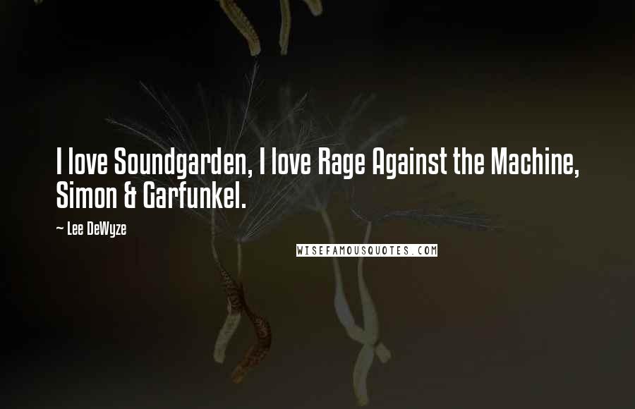 Lee DeWyze quotes: I love Soundgarden, I love Rage Against the Machine, Simon & Garfunkel.