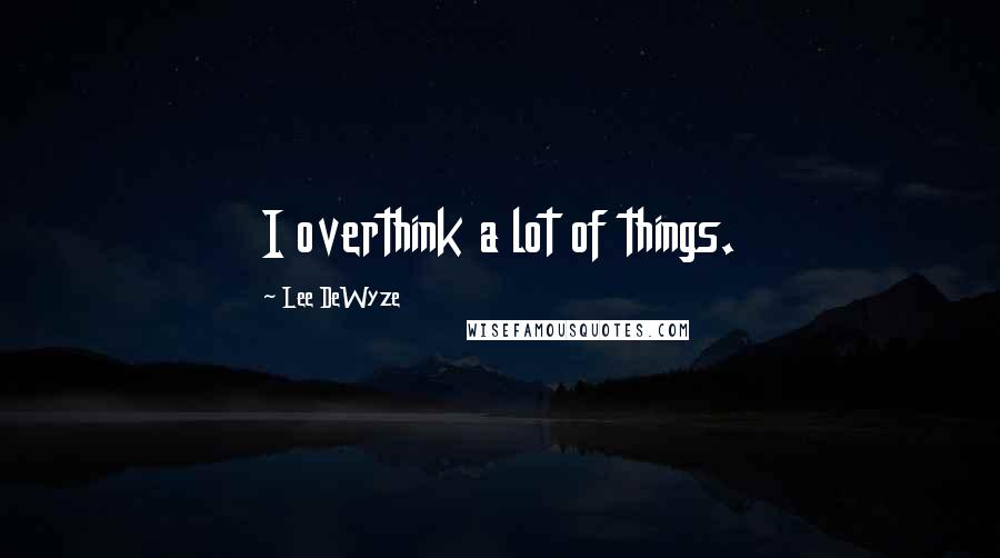 Lee DeWyze quotes: I overthink a lot of things.