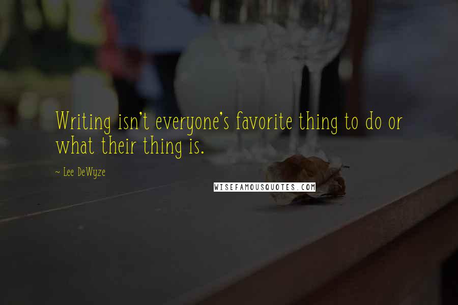 Lee DeWyze quotes: Writing isn't everyone's favorite thing to do or what their thing is.