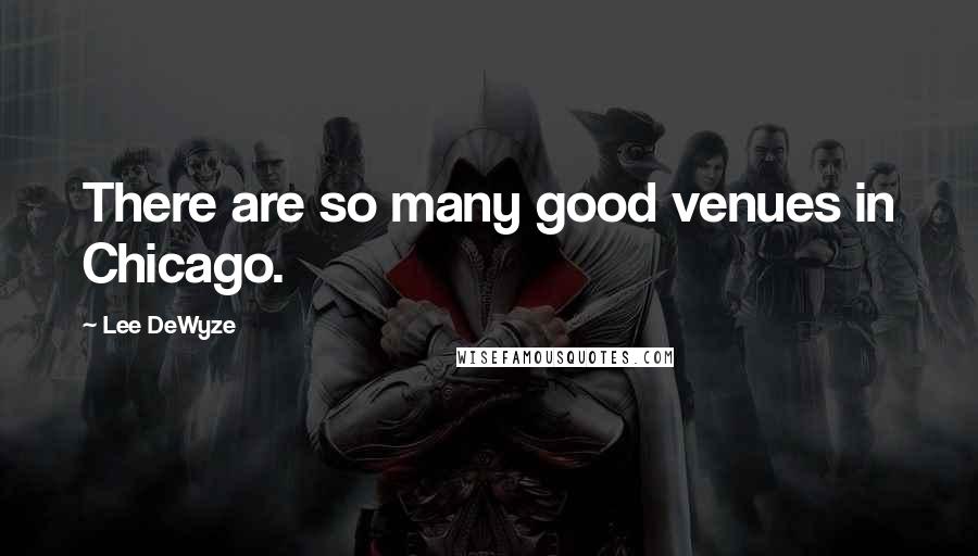 Lee DeWyze quotes: There are so many good venues in Chicago.