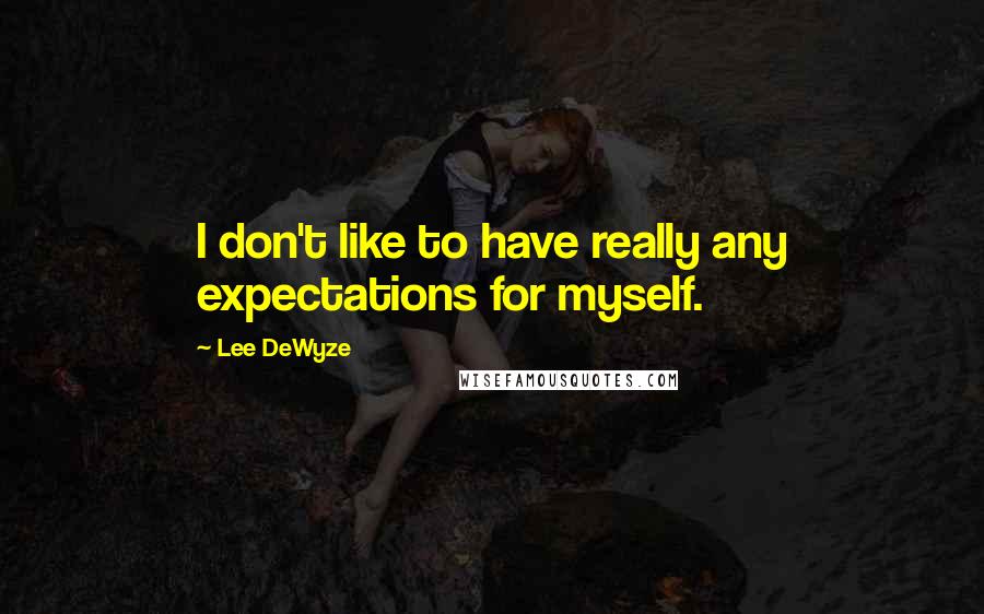 Lee DeWyze quotes: I don't like to have really any expectations for myself.