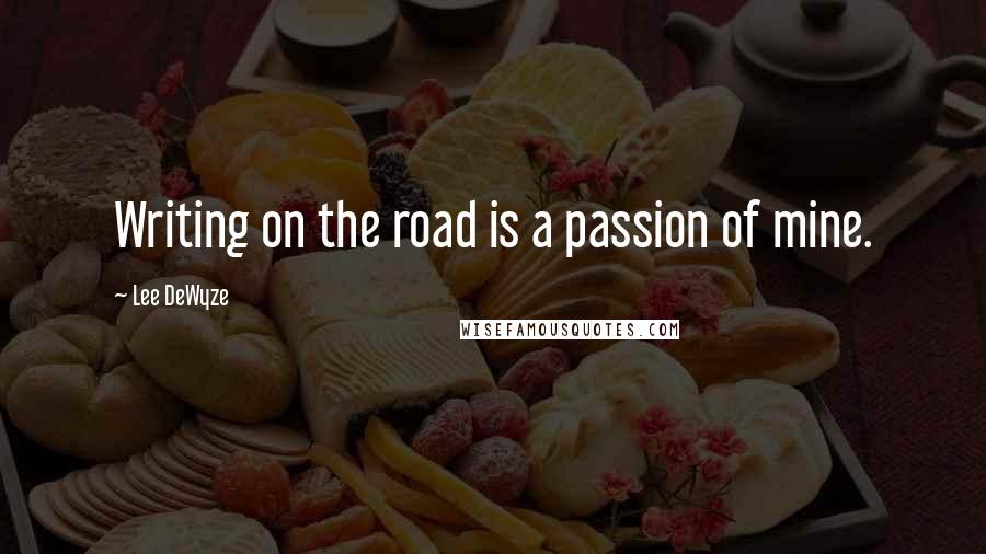 Lee DeWyze quotes: Writing on the road is a passion of mine.