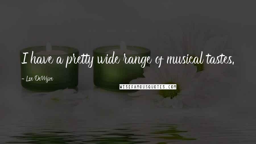 Lee DeWyze quotes: I have a pretty wide range of musical tastes.