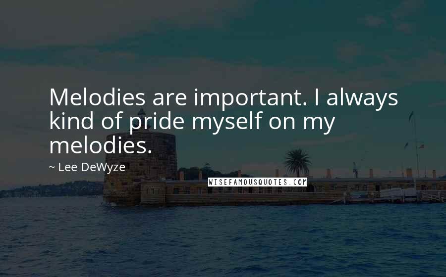 Lee DeWyze quotes: Melodies are important. I always kind of pride myself on my melodies.