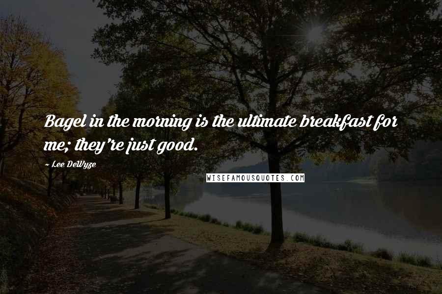 Lee DeWyze quotes: Bagel in the morning is the ultimate breakfast for me; they're just good.