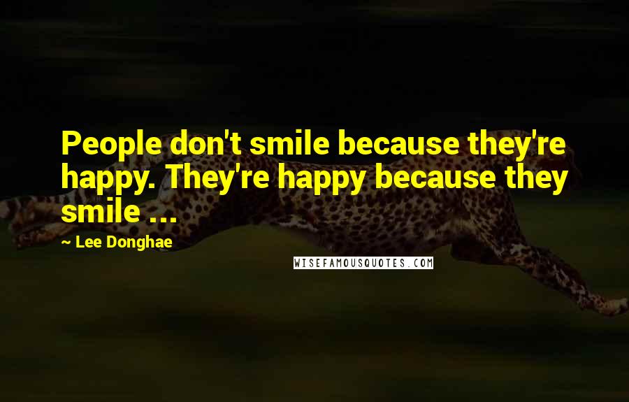 Lee Donghae quotes: People don't smile because they're happy. They're happy because they smile ...