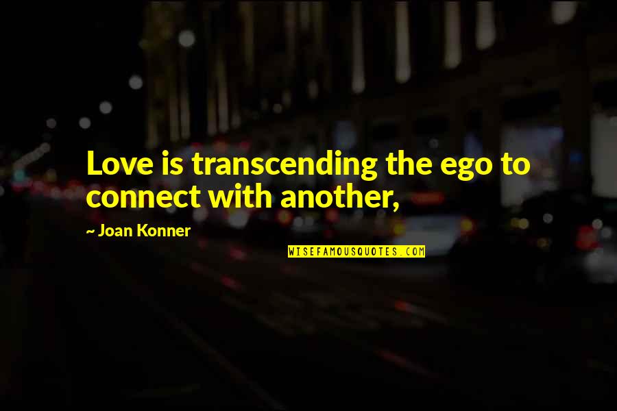 Lee Evans Quotes By Joan Konner: Love is transcending the ego to connect with