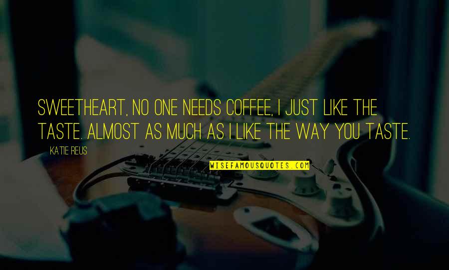 Lee Evans Quotes By Katie Reus: Sweetheart, no one needs coffee, I just like