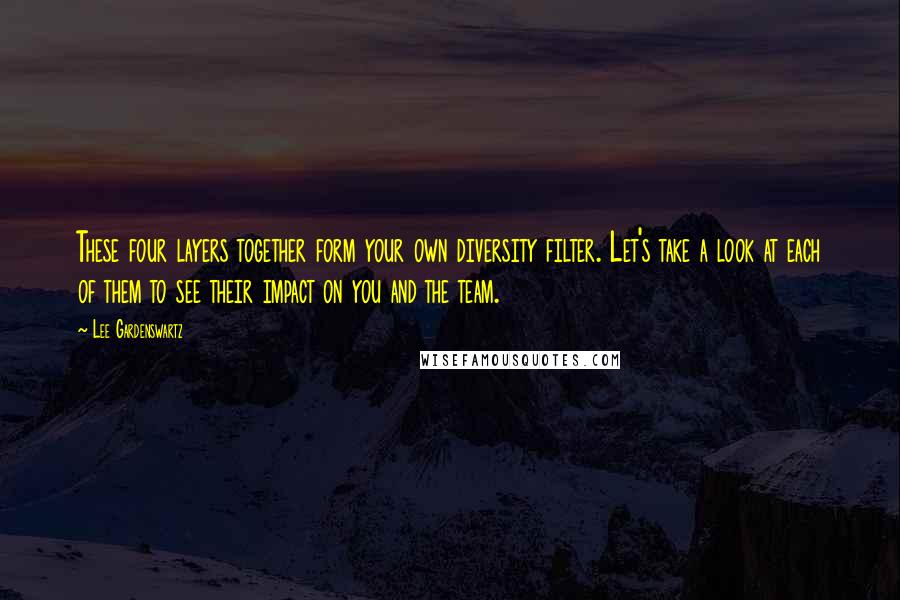Lee Gardenswartz quotes: These four layers together form your own diversity filter. Let's take a look at each of them to see their impact on you and the team. Lee Gardenswartz quotes: These four layers together form your own diversity filter. Let's take a look at each of them to see their impact on you and the team.
